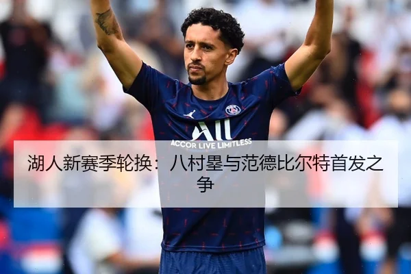 湖人新赛季轮换：八村塁与范德比尔特首发之争
